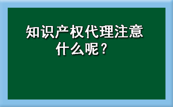 知识产权代理注意什么呢？.jpg